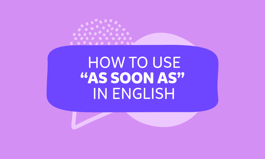 İngilizce “as soon as” kullanımı ve örnekleri, How to use as soon as in English