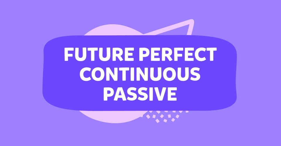 Future perfect continuous passive konu anlatımı ve bilgi testi!