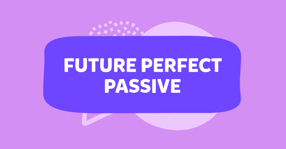 Future perfect passive: Konu anlatımı ve bilgi testi!